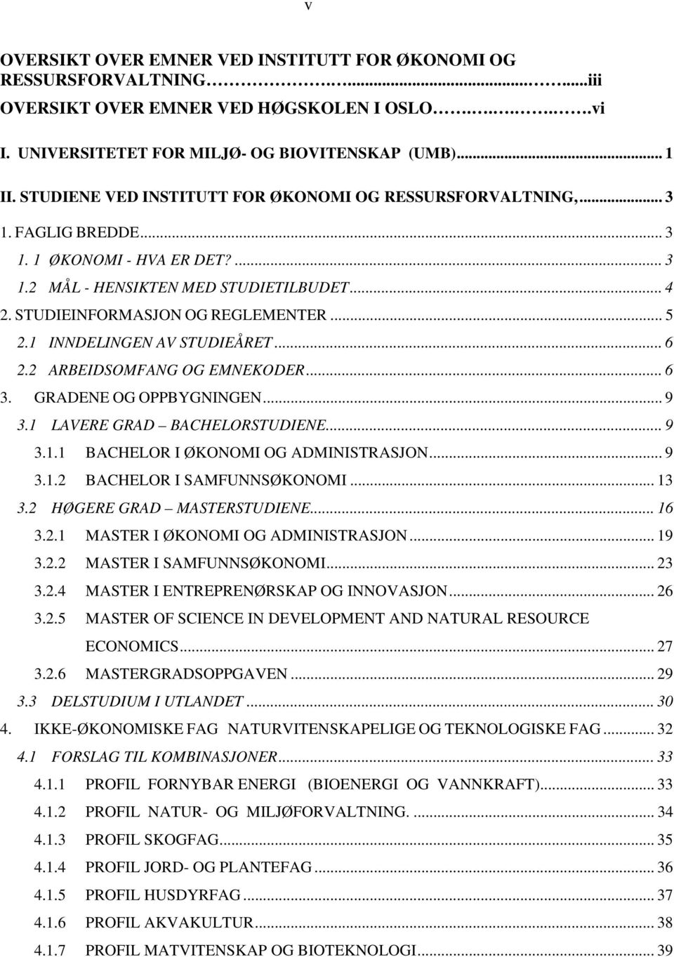 .. 5 2.1 INNDELINGEN AV STUDIEÅRET... 6 2.2 ARBEIDSOMFANG OG EMNEKODER... 6 3. GRADENE OG OPPBYGNINGEN... 9 3.1 LAVERE GRAD BACHELORSTUDIENE... 9 3.1.1 BACHELOR I ØKONOMI OG ADMINISTRASJON... 9 3.1.2 BACHELOR I SAMFUNNSØKONOMI.