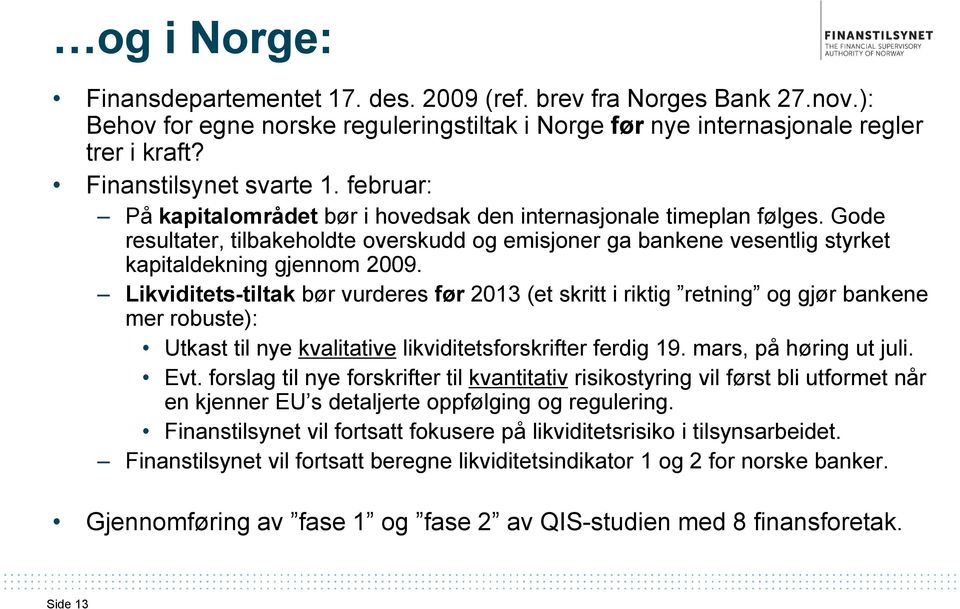 Likviditets-tiltak bør vurderes før 2013 (et skritt i riktig retning og gjør bankene mer robuste): Utkast til nye kvalitative likviditetsforskrifter ferdig 19. mars, på høring ut juli. Evt.