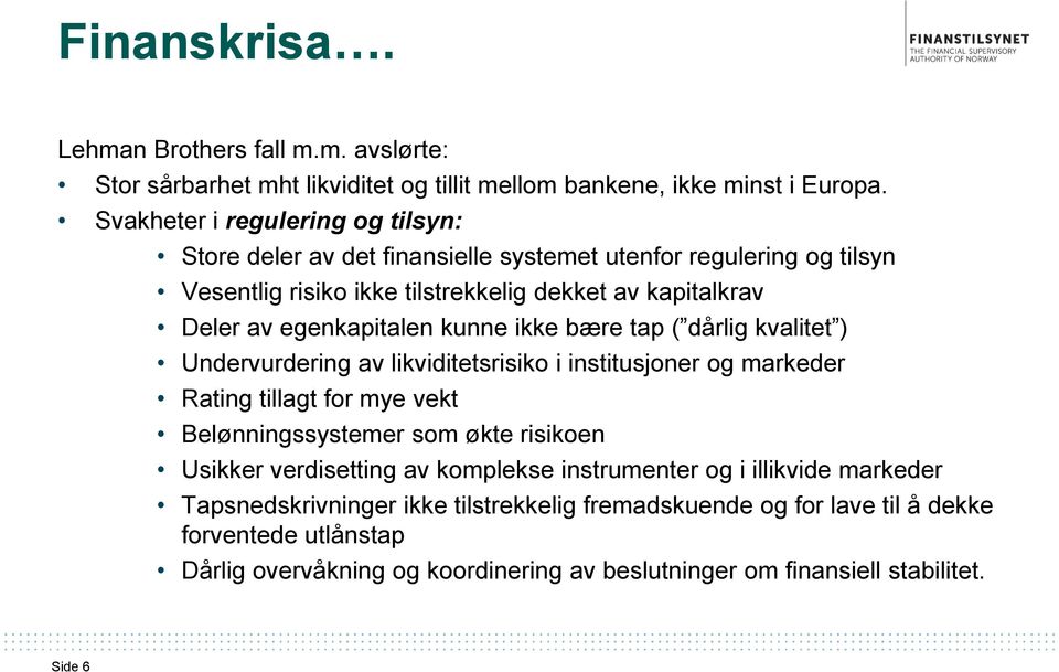 egenkapitalen kunne ikke bære tap ( dårlig kvalitet ) Undervurdering av likviditetsrisiko i institusjoner og markeder Rating tillagt for mye vekt Belønningssystemer som økte risikoen