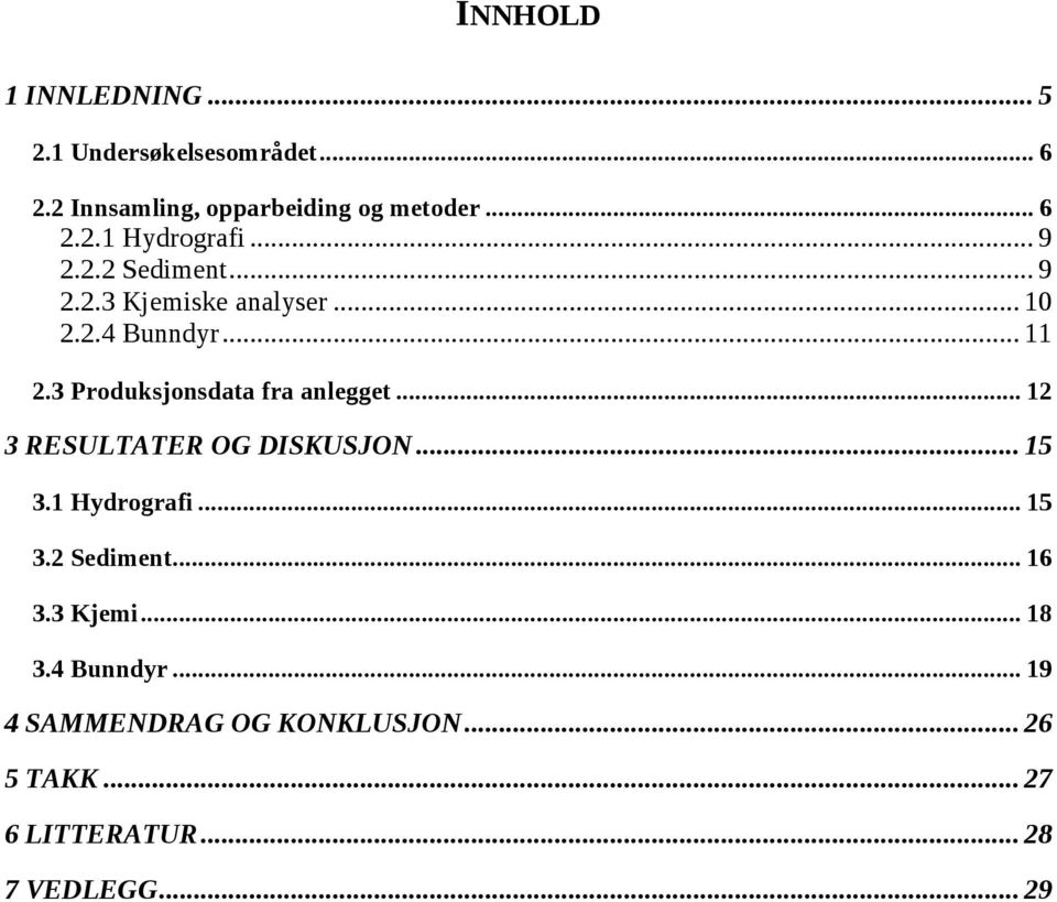 3 Produksjonsdata fra anlegget... 12 3 RESULTATER OG DISKUSJON... 15 3.1 Hydrografi... 15 3.2 Sediment.