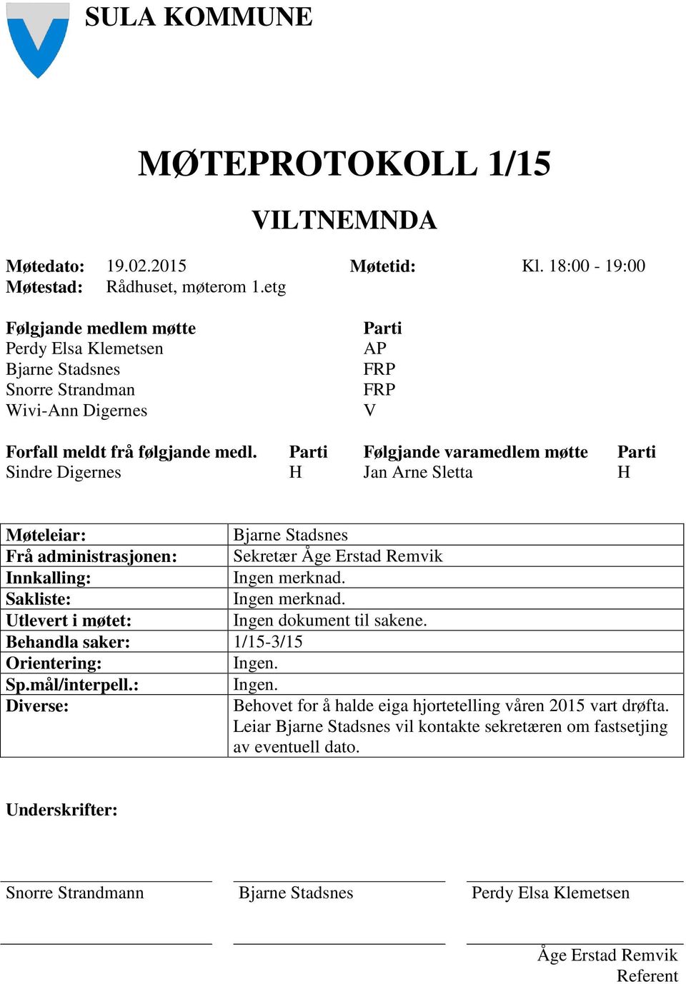 Parti Følgjande varamedlem møtte Parti Sindre Digernes H Jan Arne Sletta H Møteleiar: Bjarne Stadsnes Frå administrasjonen: Sekretær Åge Erstad Remvik Innkalling: Ingen merknad.