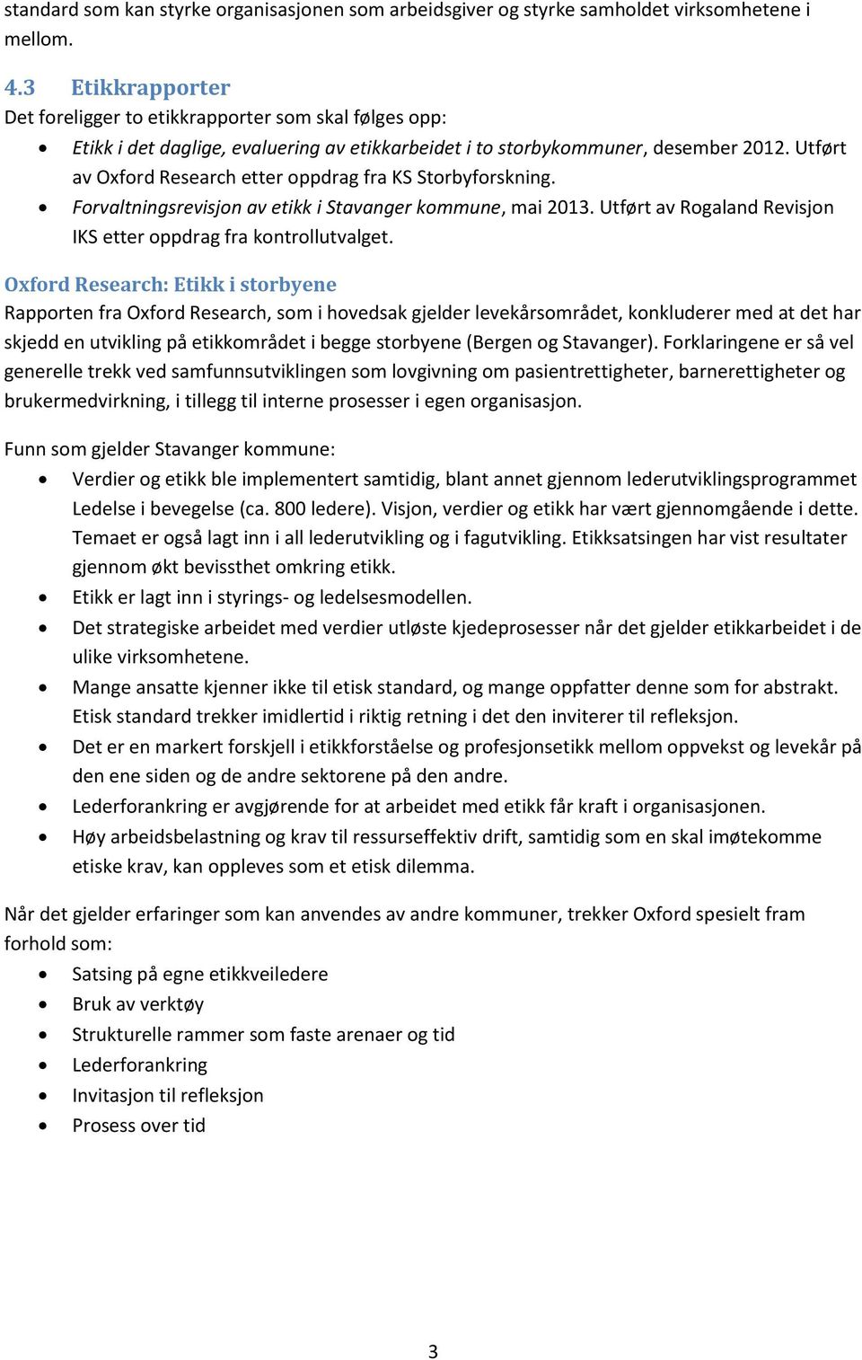 Utført av Oxford Research etter oppdrag fra KS Storbyforskning. Forvaltningsrevisjon av etikk i Stavanger kommune, mai 2013. Utført av Rogaland Revisjon IKS etter oppdrag fra kontrollutvalget.