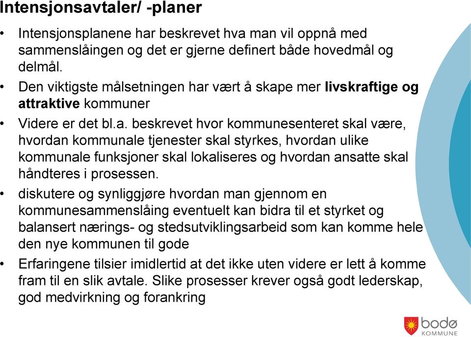 vært å skape mer livskraftige og attraktive kommuner Videre er det bl.a. beskrevet hvor kommunesenteret skal være, hvordan kommunale tjenester skal styrkes, hvordan ulike kommunale funksjoner skal lokaliseres og hvordan ansatte skal håndteres i prosessen.