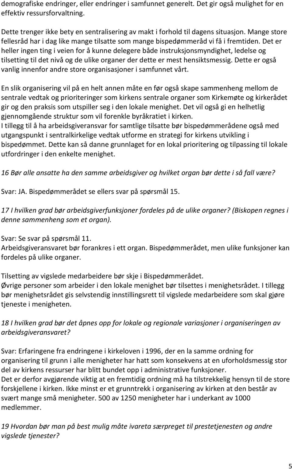 Det er heller ingen ting i veien for å kunne delegere både instruksjonsmyndighet, ledelse og tilsetting til det nivå og de ulike organer der dette er mest hensiktsmessig.