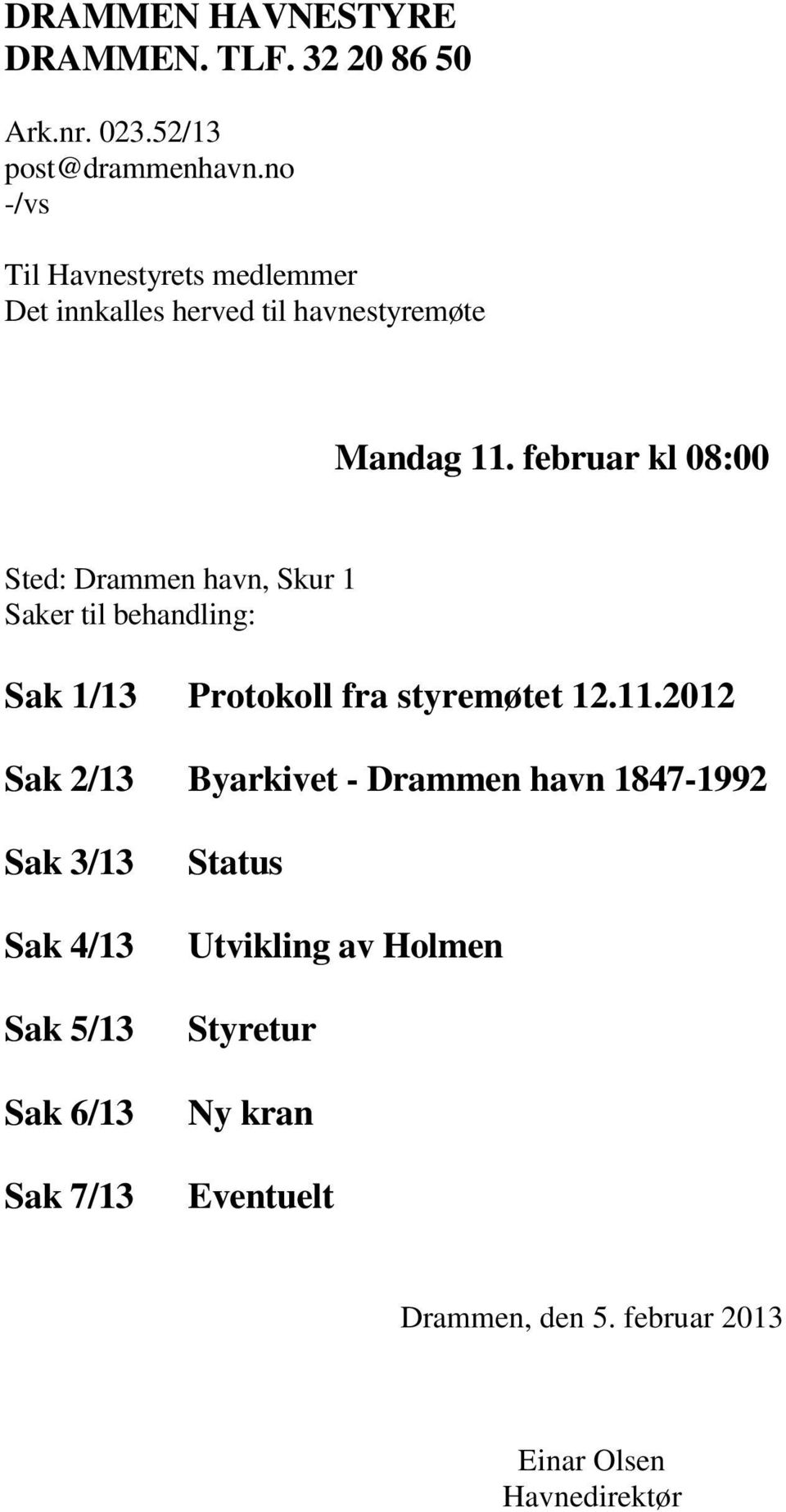 februar kl 08:00 Sted: Drammen havn, Skur 1 Saker til behandling: Sak 1/13 Protokoll fra styremøtet 12.11.