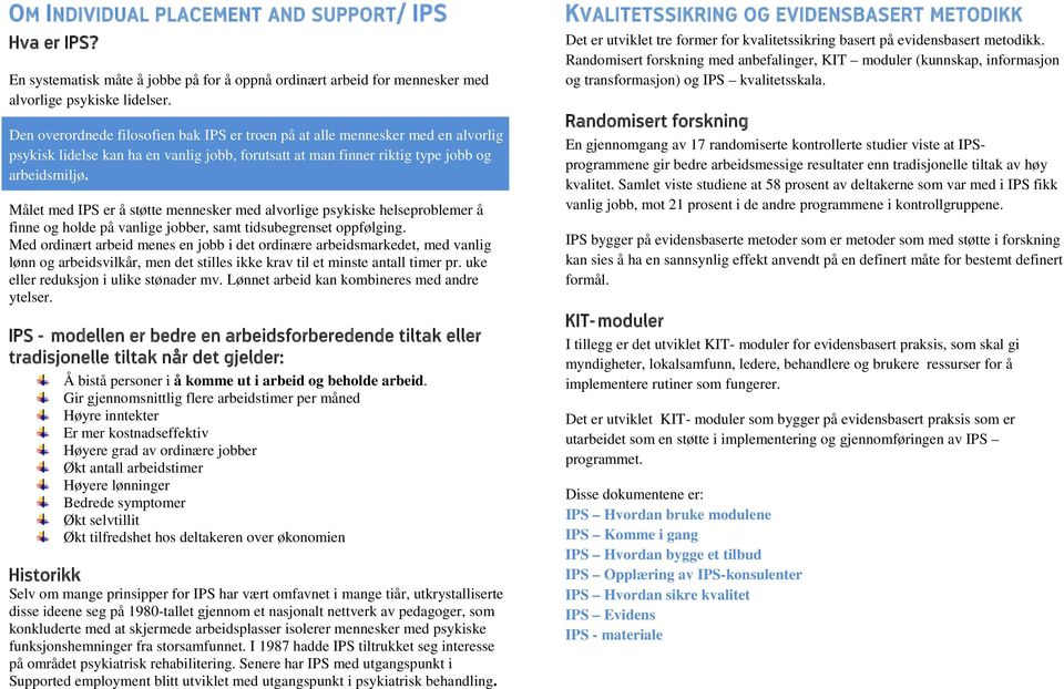 Målet med IPS er å støtte mennesker med alvorlige psykiske helseproblemer å finne og holde på vanlige jobber, samt tidsubegrenset oppfølging.