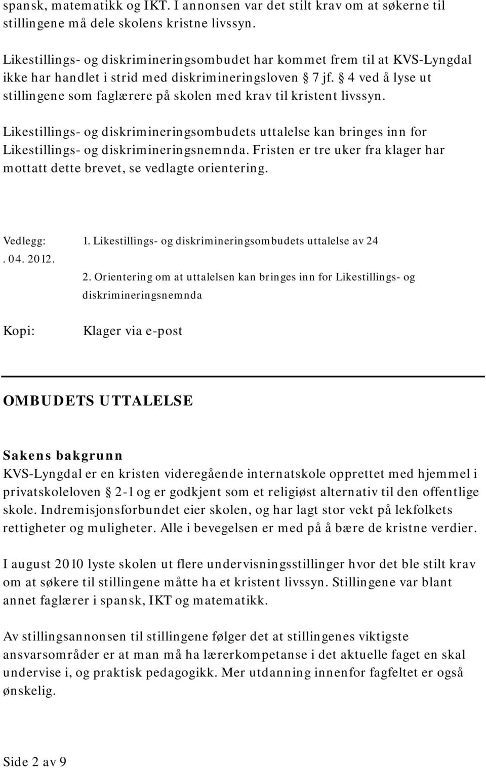 4 ved å lyse ut stillingene som faglærere på skolen med krav til kristent livssyn. Likestillings- og diskrimineringsombudets uttalelse kan bringes inn for Likestillings- og diskrimineringsnemnda.