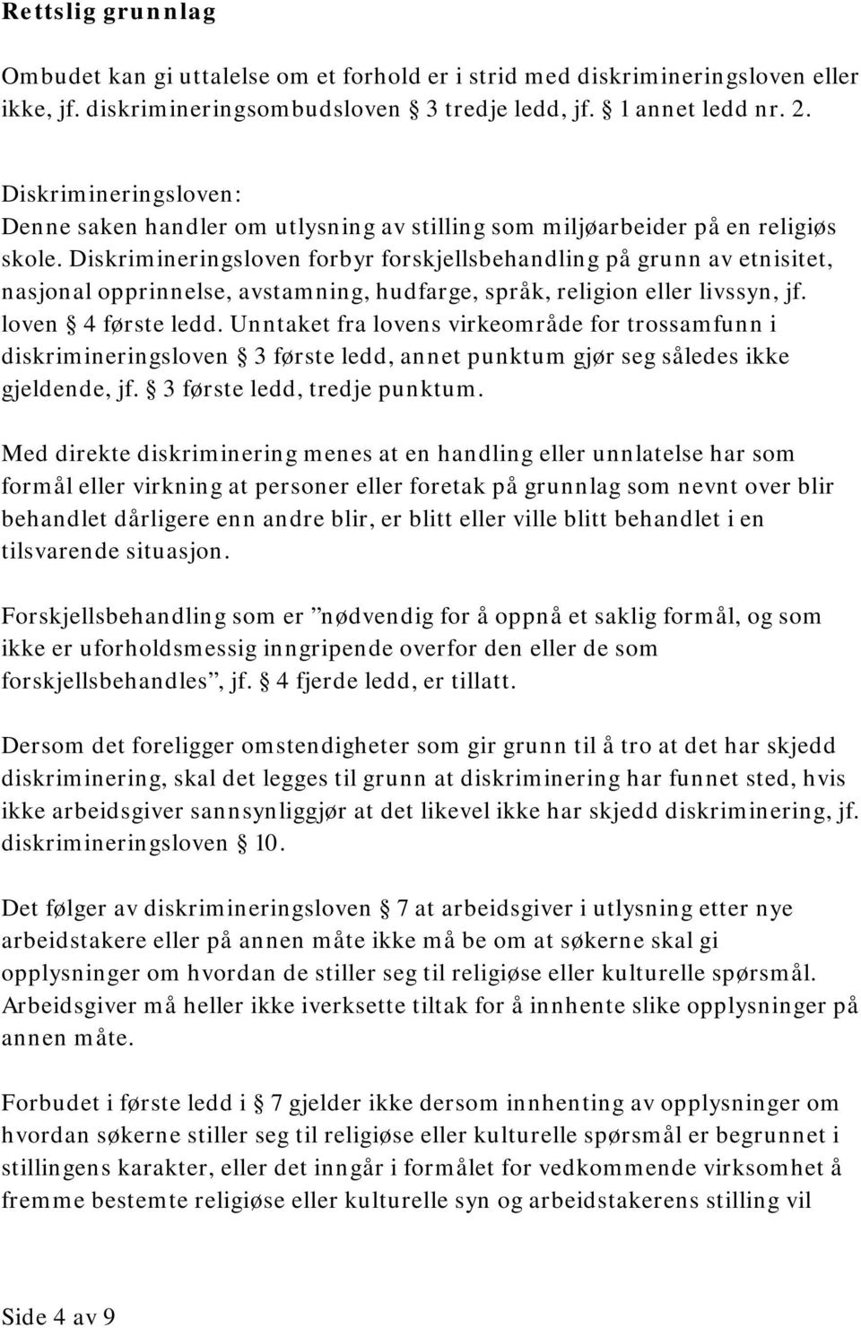 Diskrimineringsloven forbyr forskjellsbehandling på grunn av etnisitet, nasjonal opprinnelse, avstamning, hudfarge, språk, religion eller livssyn, jf. loven 4 første ledd.