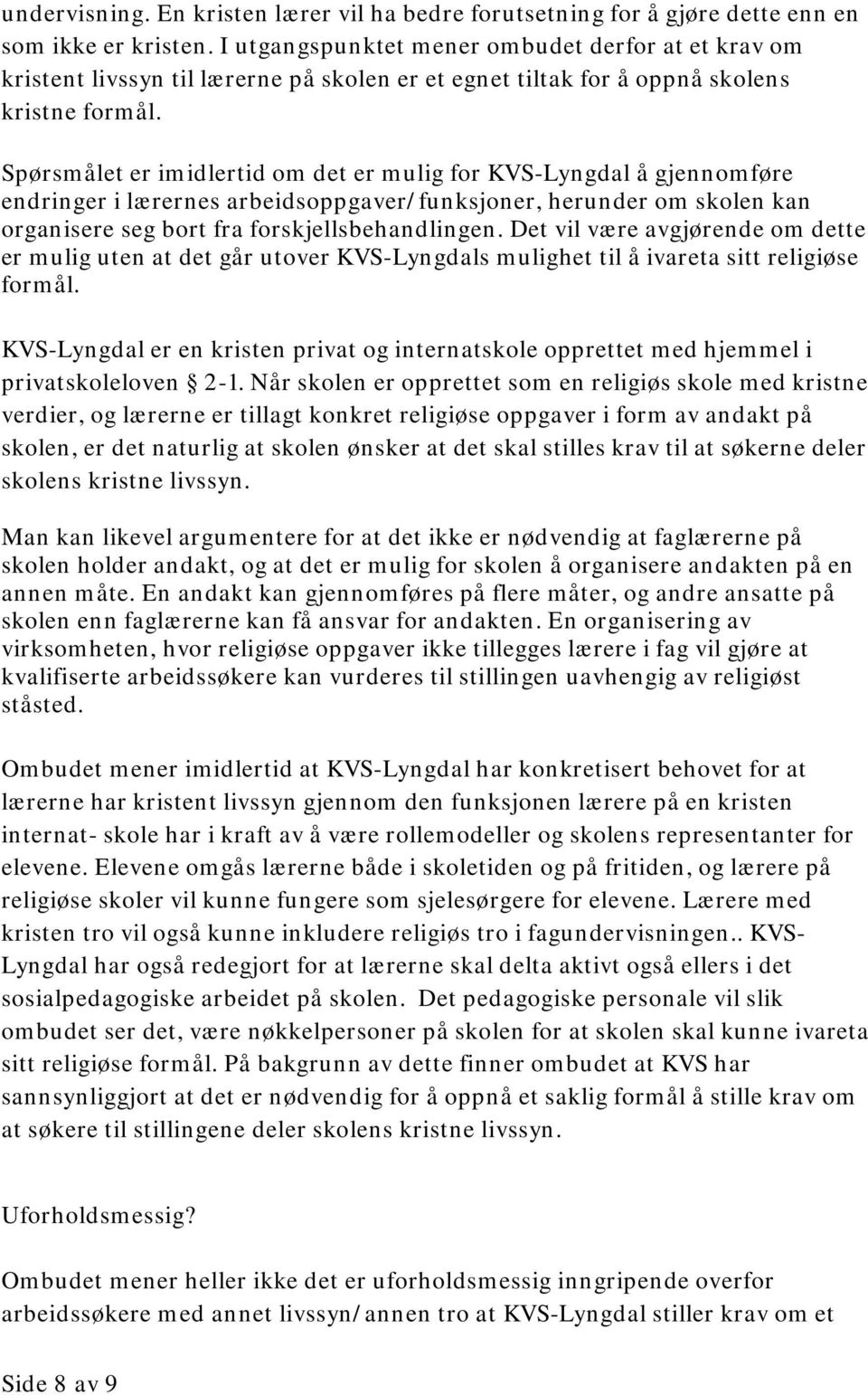 Spørsmålet er imidlertid om det er mulig for KVS-Lyngdal å gjennomføre endringer i lærernes arbeidsoppgaver/funksjoner, herunder om skolen kan organisere seg bort fra forskjellsbehandlingen.