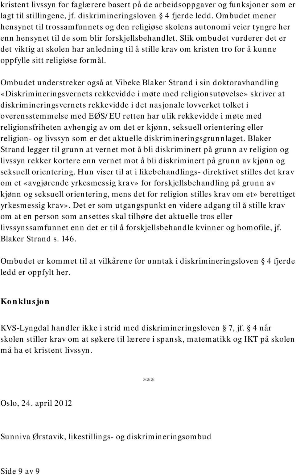 Slik ombudet vurderer det er det viktig at skolen har anledning til å stille krav om kristen tro for å kunne oppfylle sitt religiøse formål.