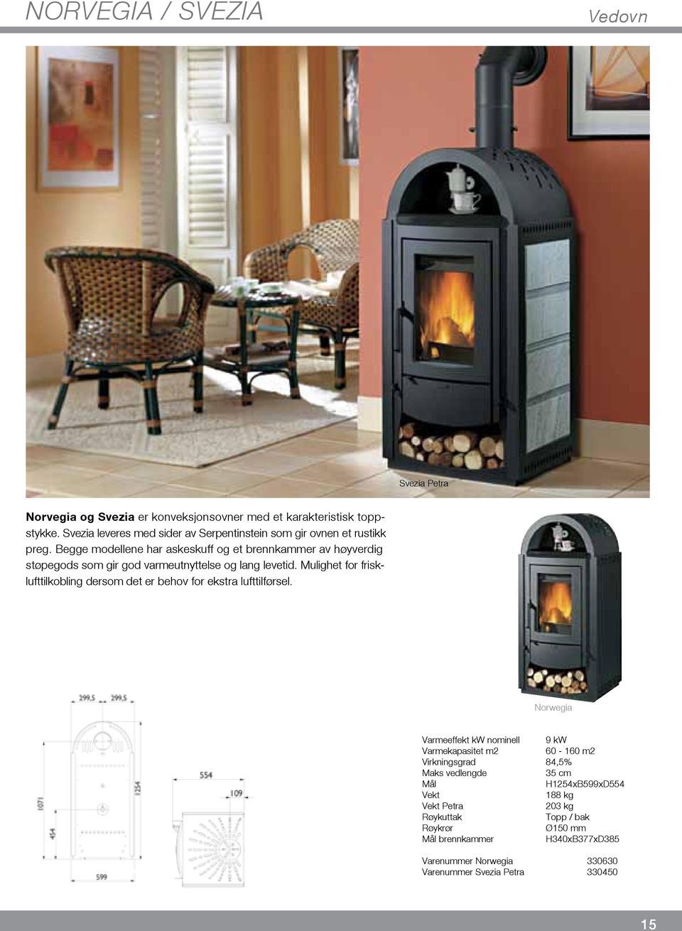 Begge modellene har askeskuff og et brennkammer av høyverdig støpegods som gir god varmeutnyttelse og lang levetid.
