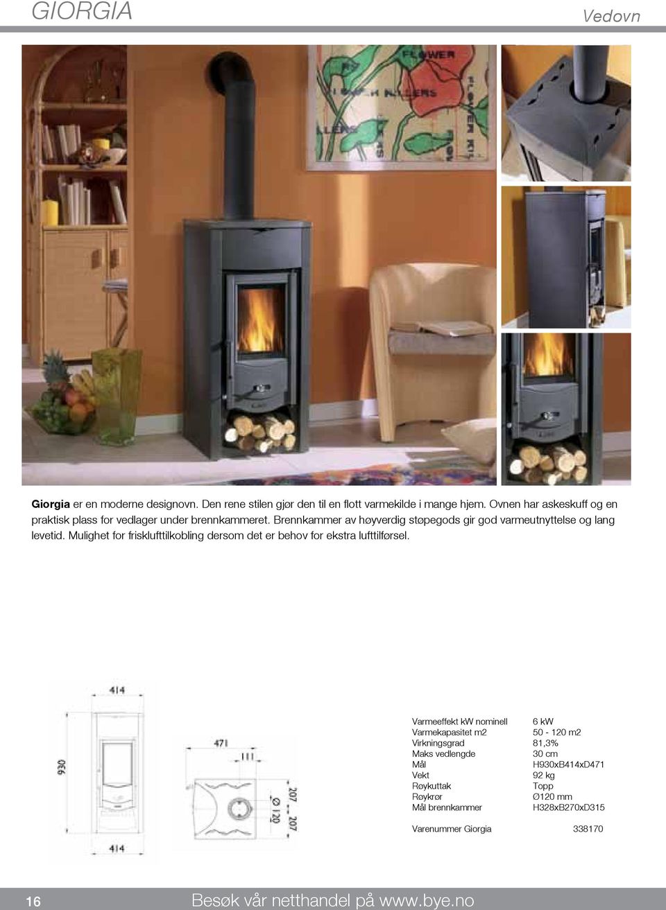Brennkammer av høyverdig støpegods gir god varmeutnyttelse og lang levetid.