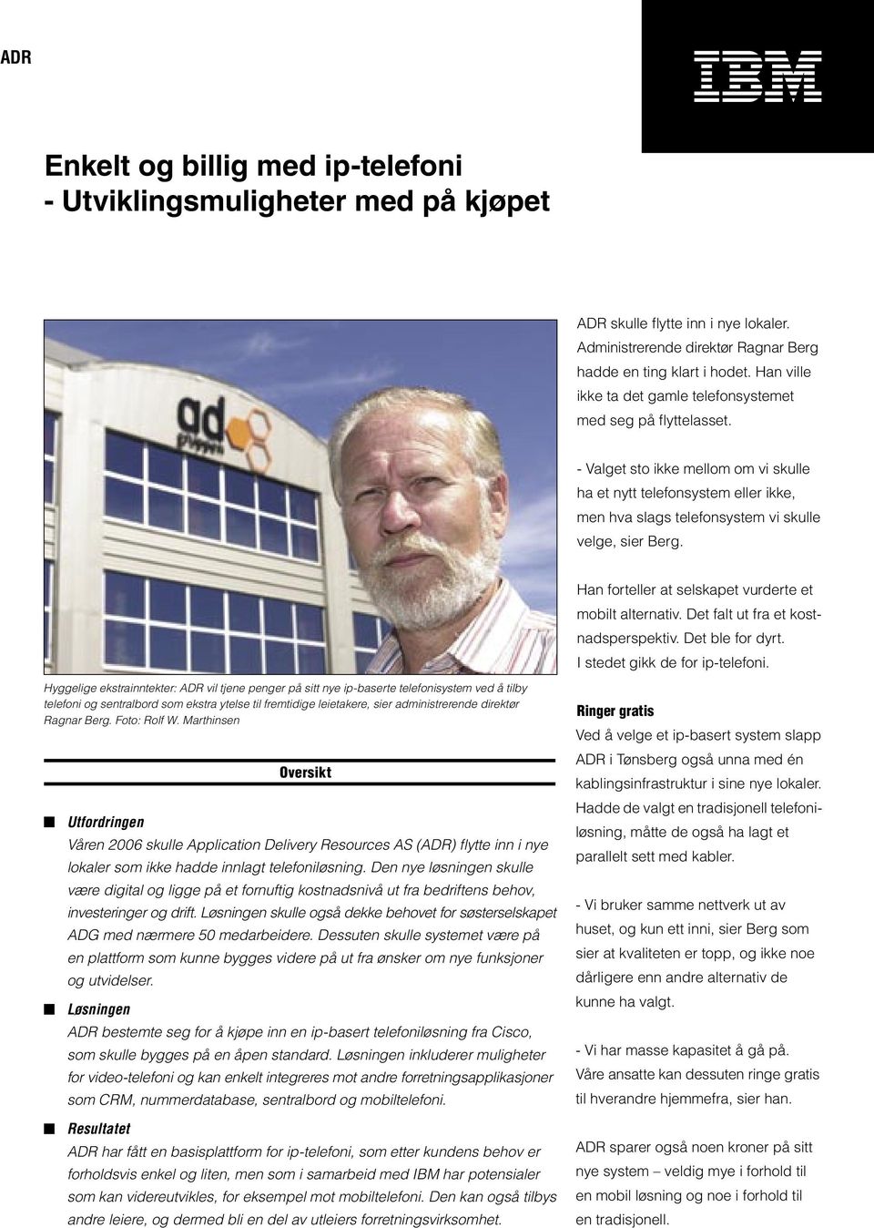 Han forteller at selskapet vurderte et mobilt alternativ. Det falt ut fra et kostnadsperspektiv. Det ble for dyrt. I stedet gikk de for ip-telefoni.