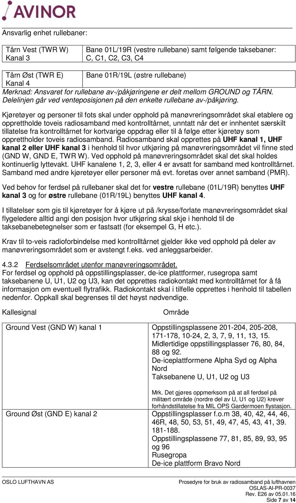 Kjøretøyer og personer til fots skal under opphold på manøvreringsområdet skal etablere og opprettholde toveis radiosamband med kontrolltårnet, unntatt når det er innhentet særskilt tillatelse fra