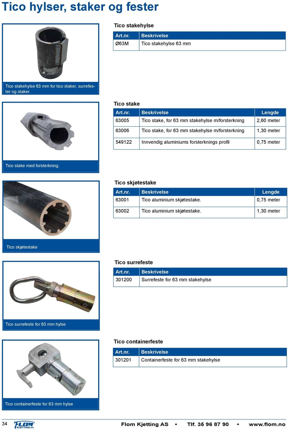 Beskrivelse Lengde 63005 Tico stake, for 63 stakehylse m/forsterkning 2,60 meter 63006 Tico stake, for 63 stakehylse m/forsterkning 1,30 meter 549122 Innvendig aluminiums forsterknings profil 0,75