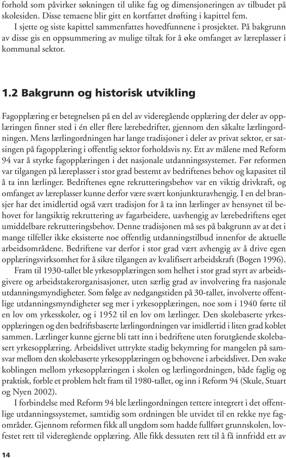 2 Bakgrunn og historisk utvikling Fagopplæring er betegnelsen på en del av videregående opplæring der deler av opplæringen finner sted i én eller flere lærebedrifter, gjennom den såkalte