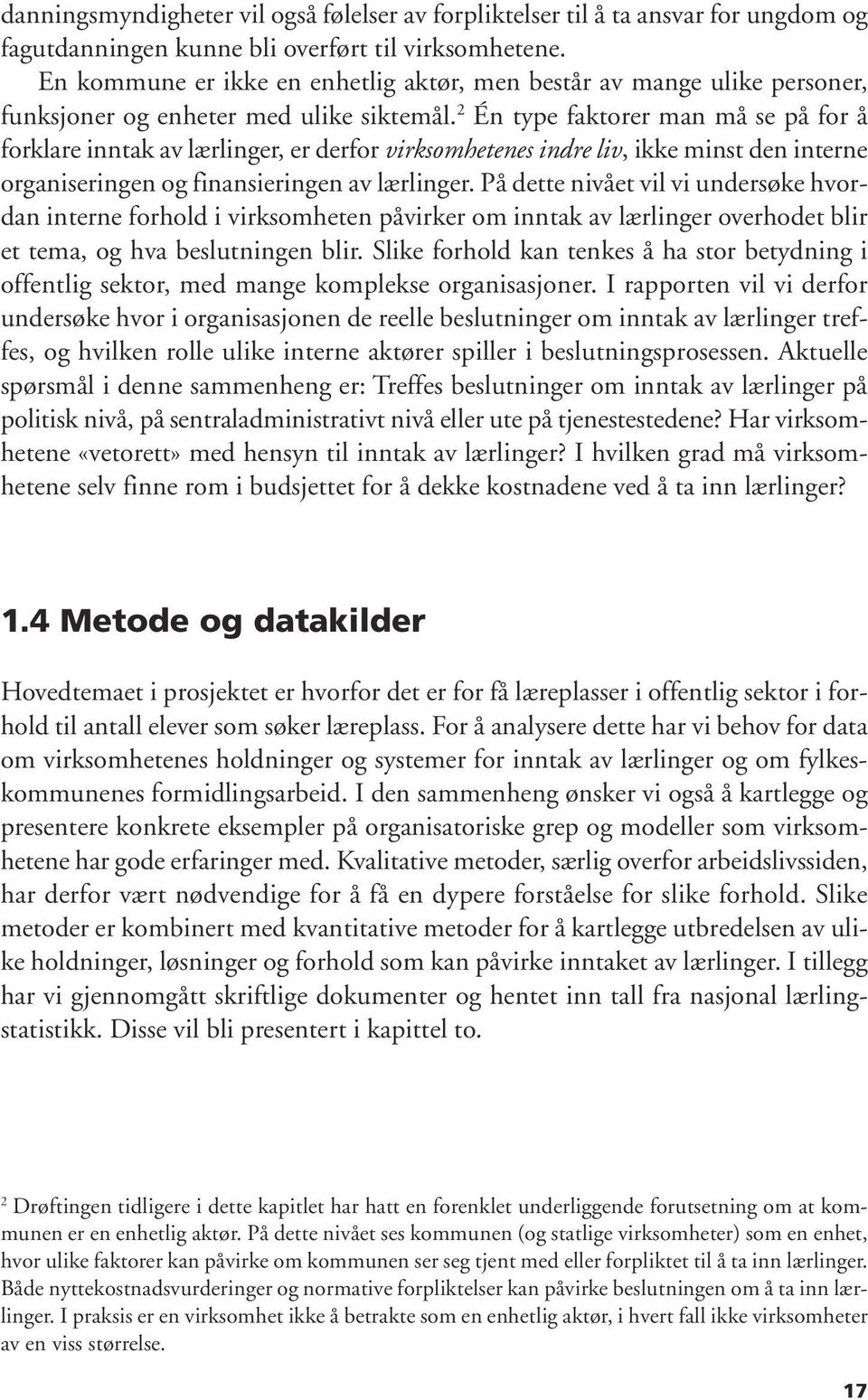 2 Én type faktorer man må se på for å forklare inntak av lærlinger, er derfor virksomhetenes indre liv, ikke minst den interne organiseringen og finansieringen av lærlinger.