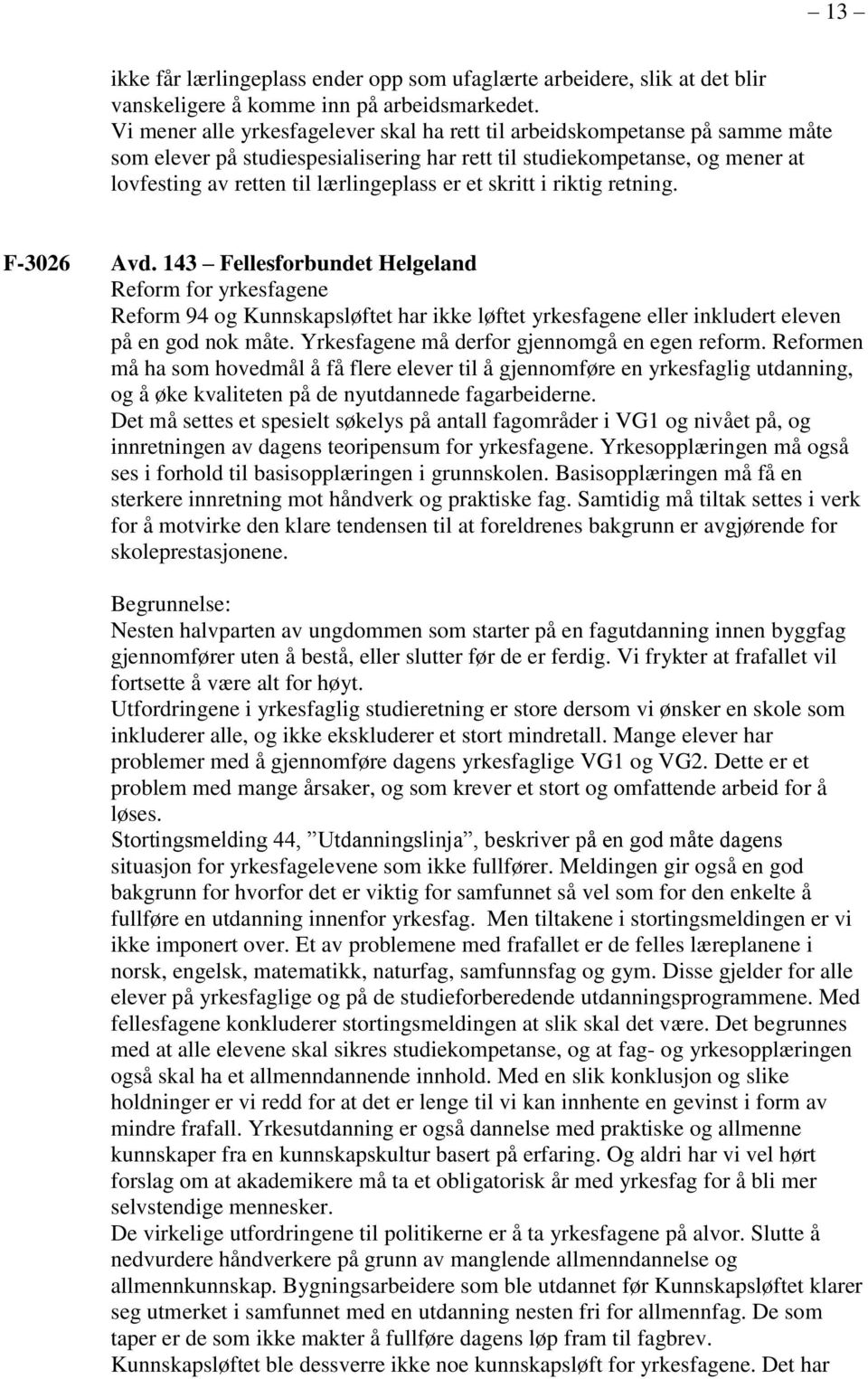 et skritt i riktig retning. F-3026 Avd. 143 Fellesforbundet Helgeland Reform for yrkesfagene Reform 94 og Kunnskapsløftet har ikke løftet yrkesfagene eller inkludert eleven på en god nok måte.