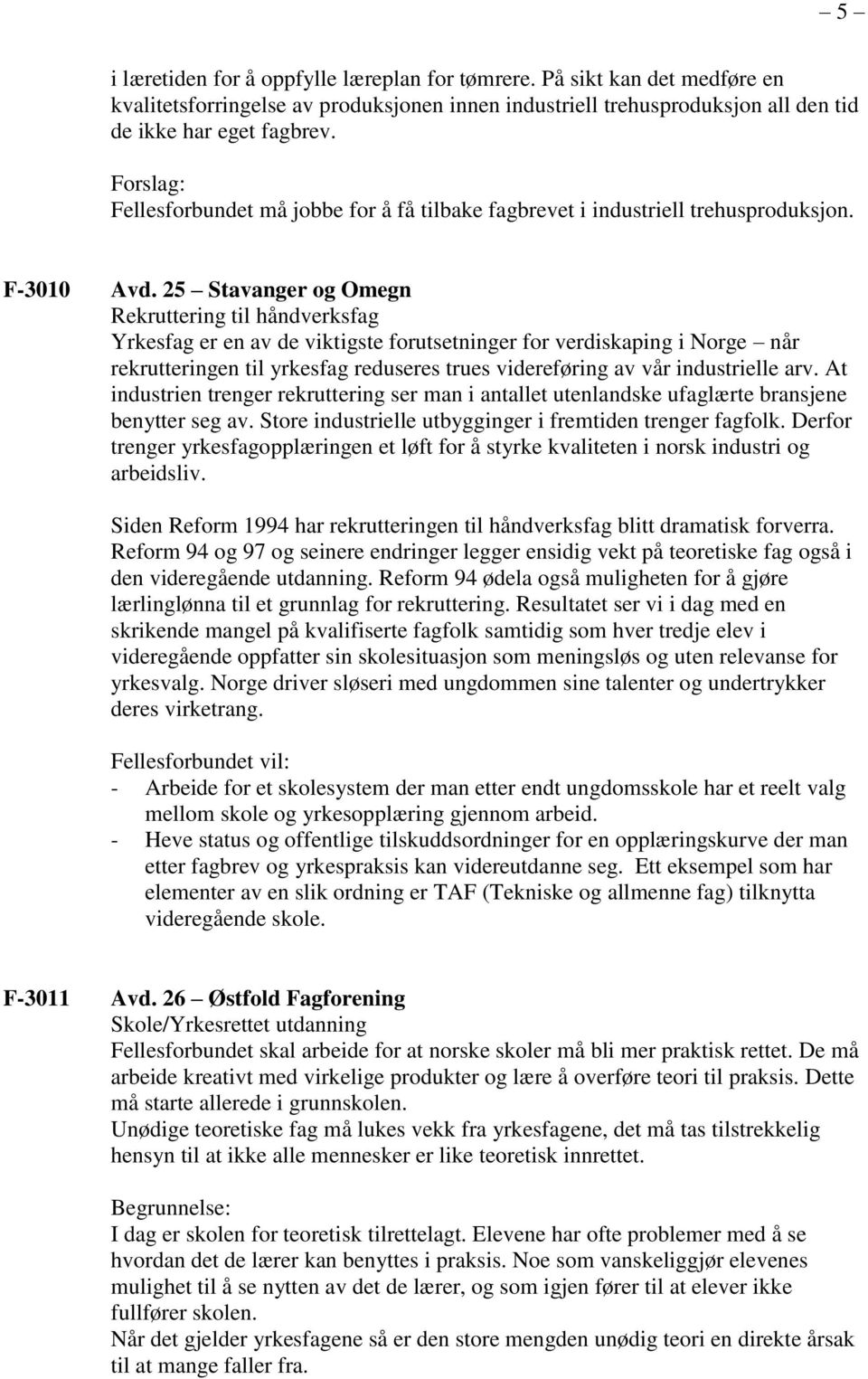 25 Stavanger og Omegn Rekruttering til håndverksfag Yrkesfag er en av de viktigste forutsetninger for verdiskaping i Norge når rekrutteringen til yrkesfag reduseres trues videreføring av vår
