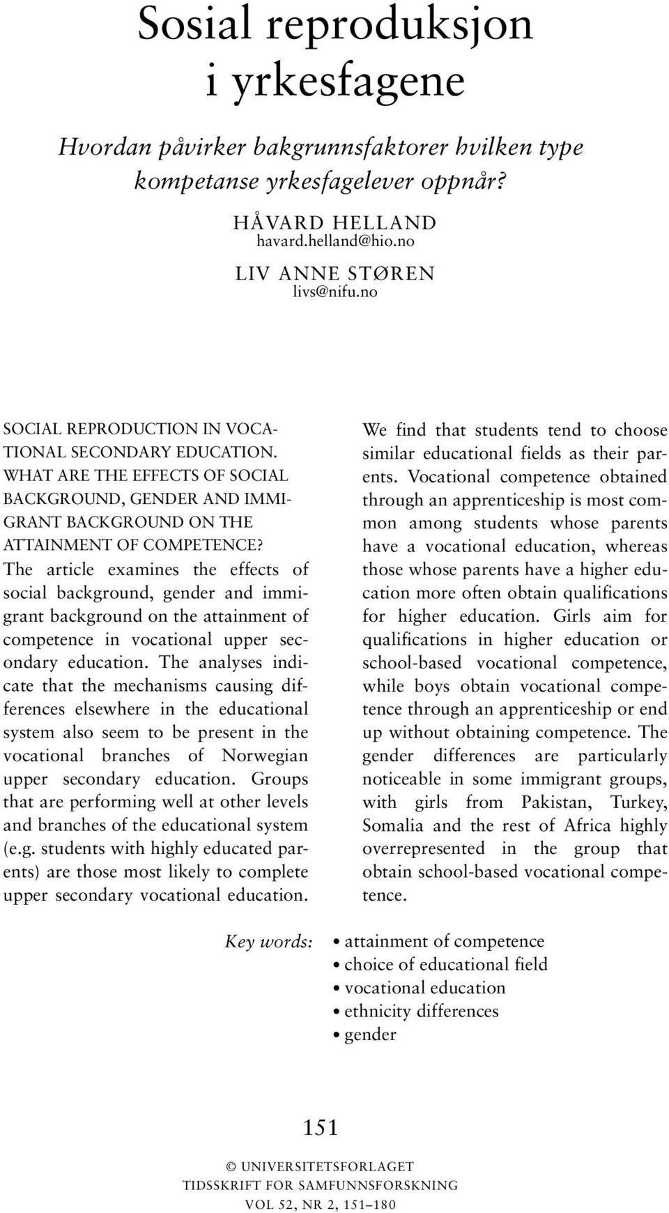 The article examines the effects of social background, gender and immigrant background on the attainment of competence in vocational upper secondary education.