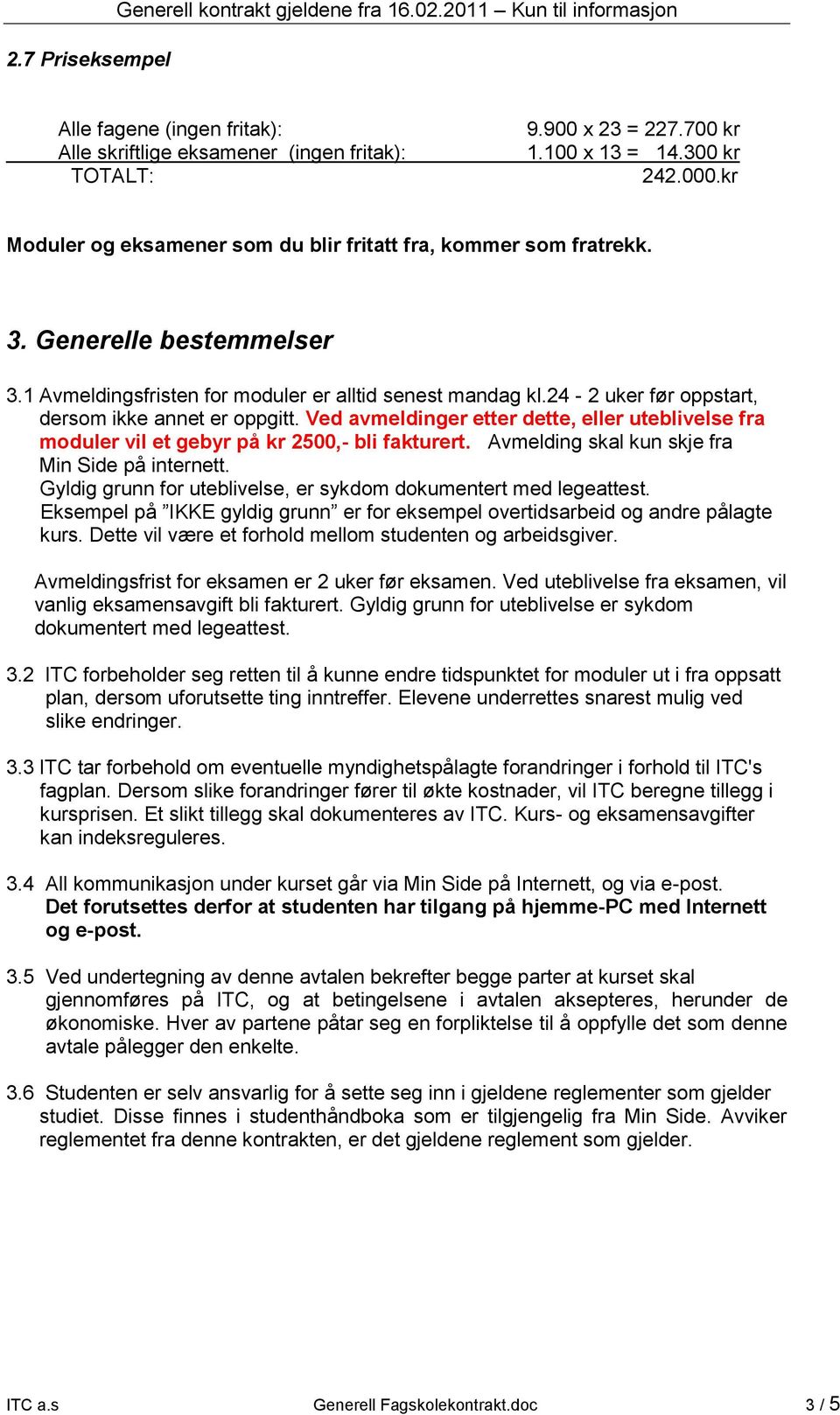 24-2 uker før oppstart, dersom ikke annet er oppgitt. Ved avmeldinger etter dette, eller uteblivelse fra moduler vil et gebyr på kr 2500,- bli fakturert.