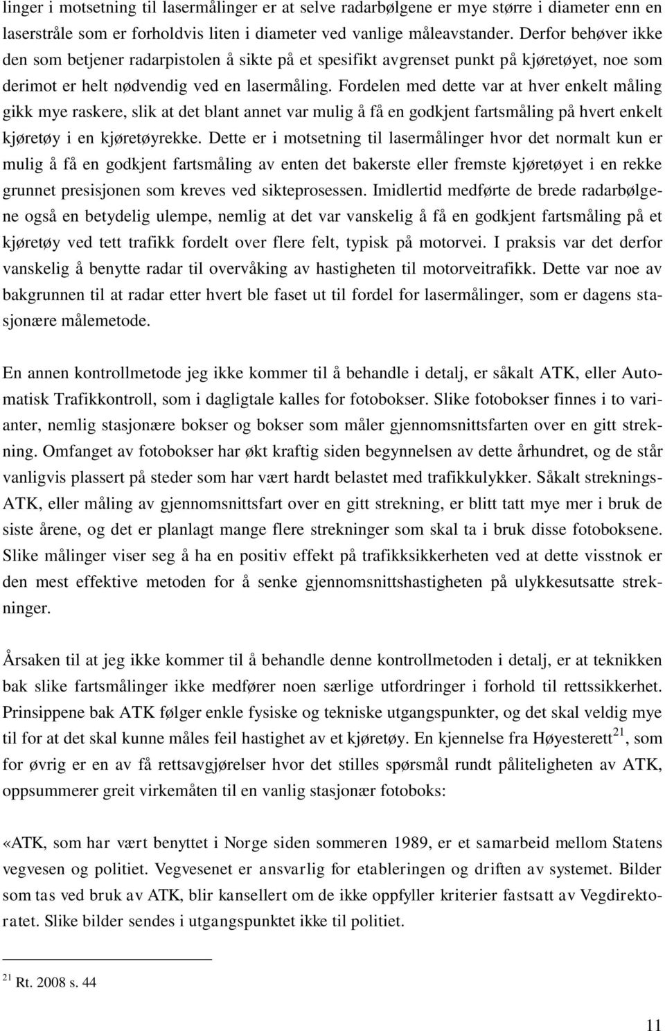 Fordelen med dette var at hver enkelt måling gikk mye raskere, slik at det blant annet var mulig å få en godkjent fartsmåling på hvert enkelt kjøretøy i en kjøretøyrekke.