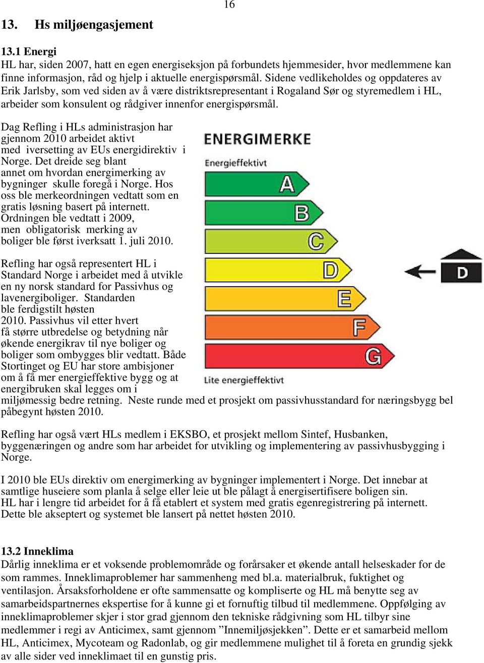 Dag Refling i HLs administrasjon har gjennom 2010 arbeidet aktivt med iversetting av EUs energidirektiv i Norge. Det dreide seg blant annet om hvordan energimerking av bygninger skulle foregå i Norge.