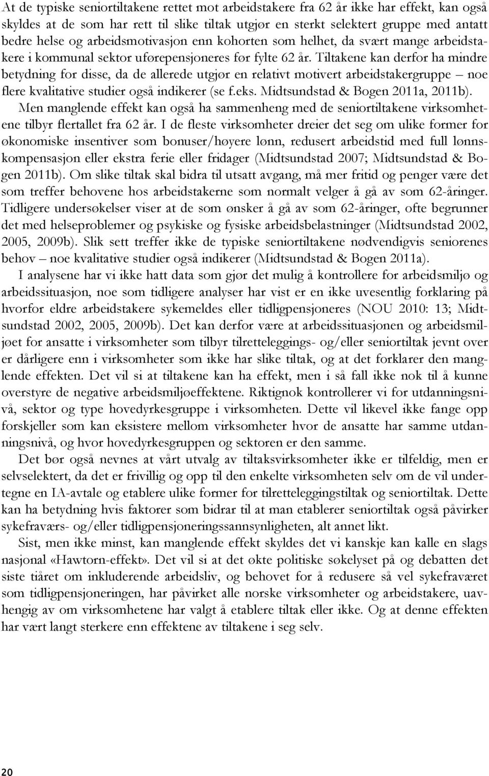 Tiltakene kan derfor ha mindre betydning for disse, da de allerede utgjør en relativt motivert arbeidstakergruppe noe flere kvalitative studier også indikerer (se f.eks.