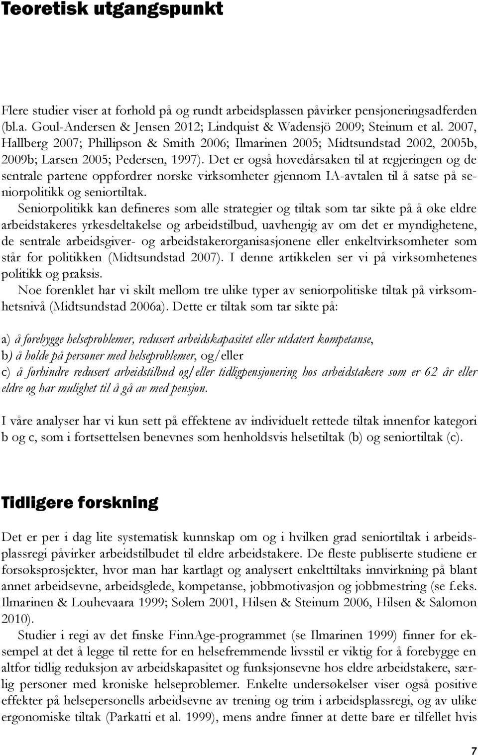 Det er også hovedårsaken til at regjeringen og de sentrale partene oppfordrer norske virksomheter gjennom IA-avtalen til å satse på seniorpolitikk og seniortiltak.