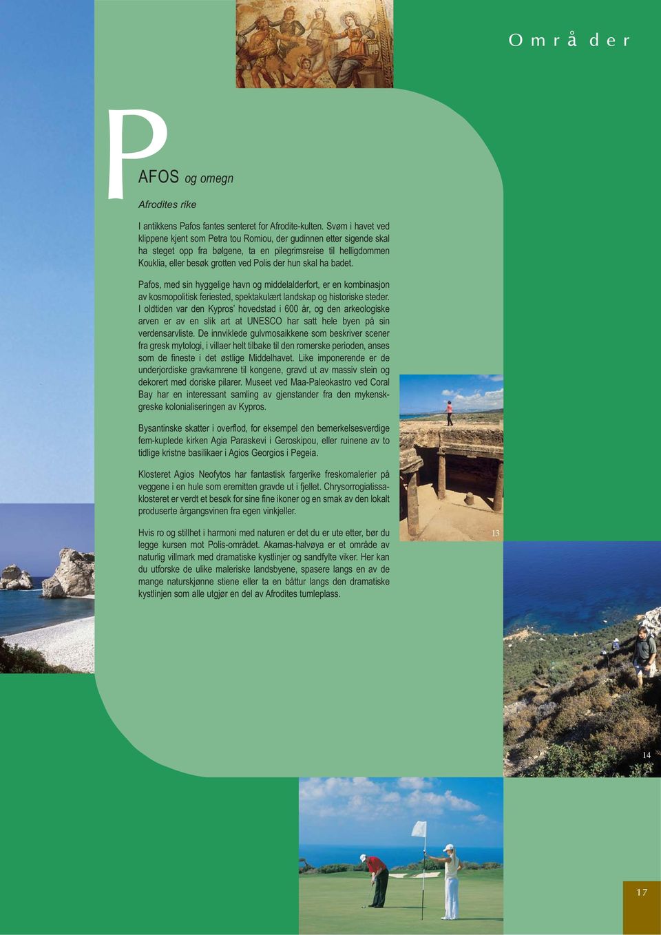 skal ha badet. Pafos, med sin hyggelige havn og middelalderfort, er en kombinasjon av kosmopolitisk feriested, spektakulært landskap og historiske steder.