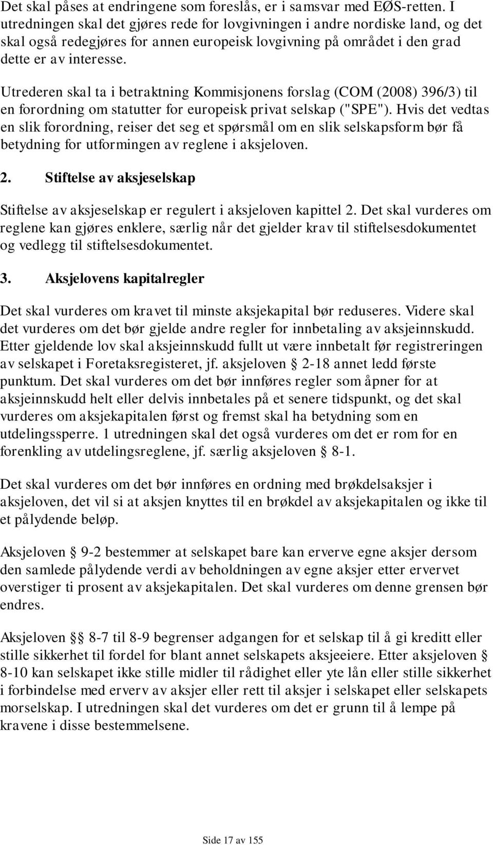 Utrederen skal ta i betraktning Kommisjonens forslag (COM (2008) 396/3) til en forordning om statutter for europeisk privat selskap ("SPE").