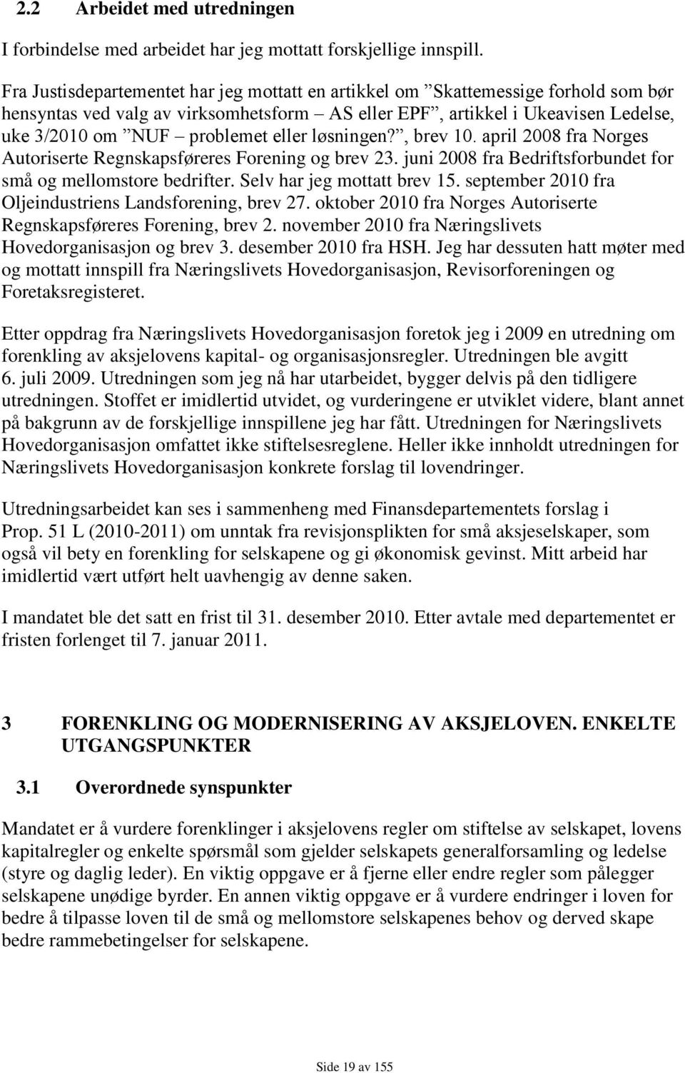 eller løsningen?, brev 10. april 2008 fra Norges Autoriserte Regnskapsføreres Forening og brev 23. juni 2008 fra Bedriftsforbundet for små og mellomstore bedrifter. Selv har jeg mottatt brev 15.