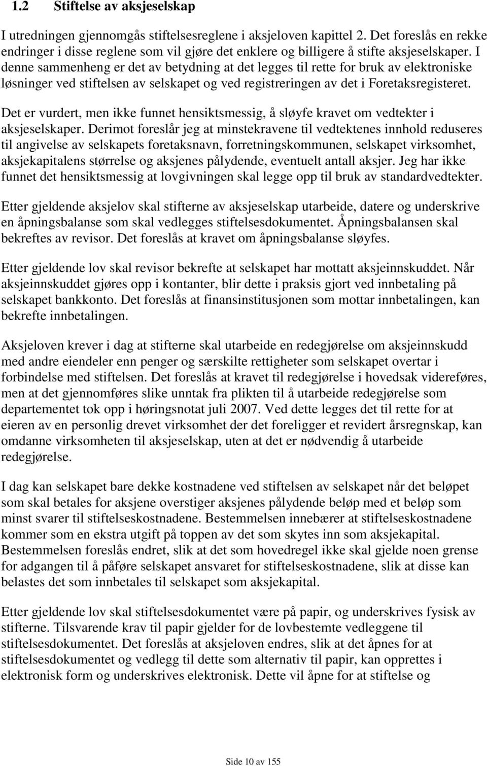 I denne sammenheng er det av betydning at det legges til rette for bruk av elektroniske løsninger ved stiftelsen av selskapet og ved registreringen av det i Foretaksregisteret.