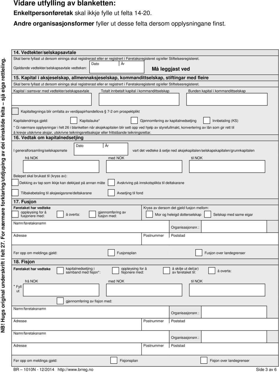 Vedtekter/selskapsavtale Skal berre fyllast ut dersom eininga skal registrerast eller er registrert i Føretaksregisteret og/eller Stiftelsesregisteret.