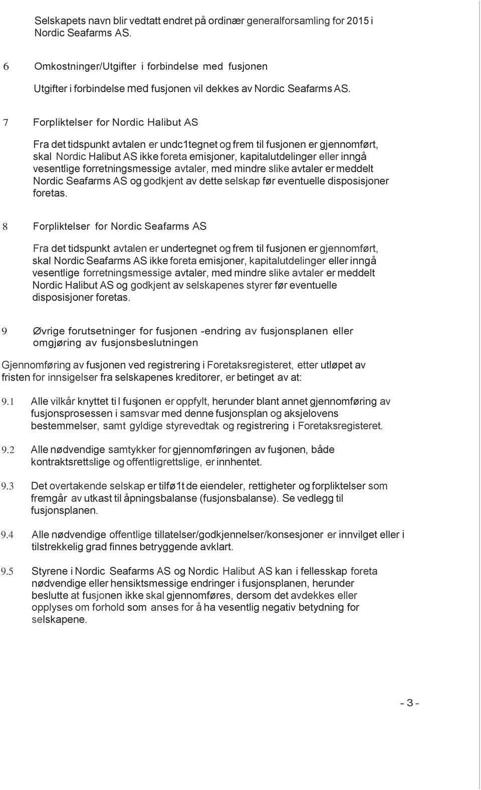 7 Forpliktelser for Nordic Halibut AS Fra det tidspunkt avtalen er undc1tegnet og frem til fusjonen er gjennomført, skal Nordic Halibut AS ikke foreta emisjoner, kapitalutdelinger eller inngå