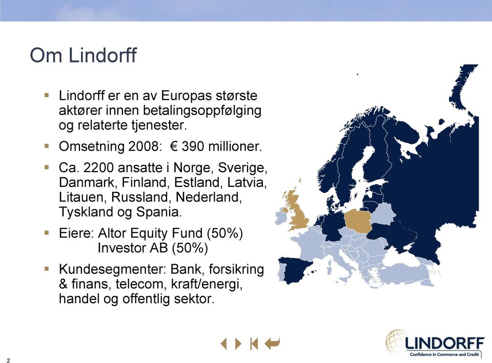 2200 ansatte i Norge, Sverige, Danmark, Finland, Estland, Latvia, Litauen, Russland, Nederland,