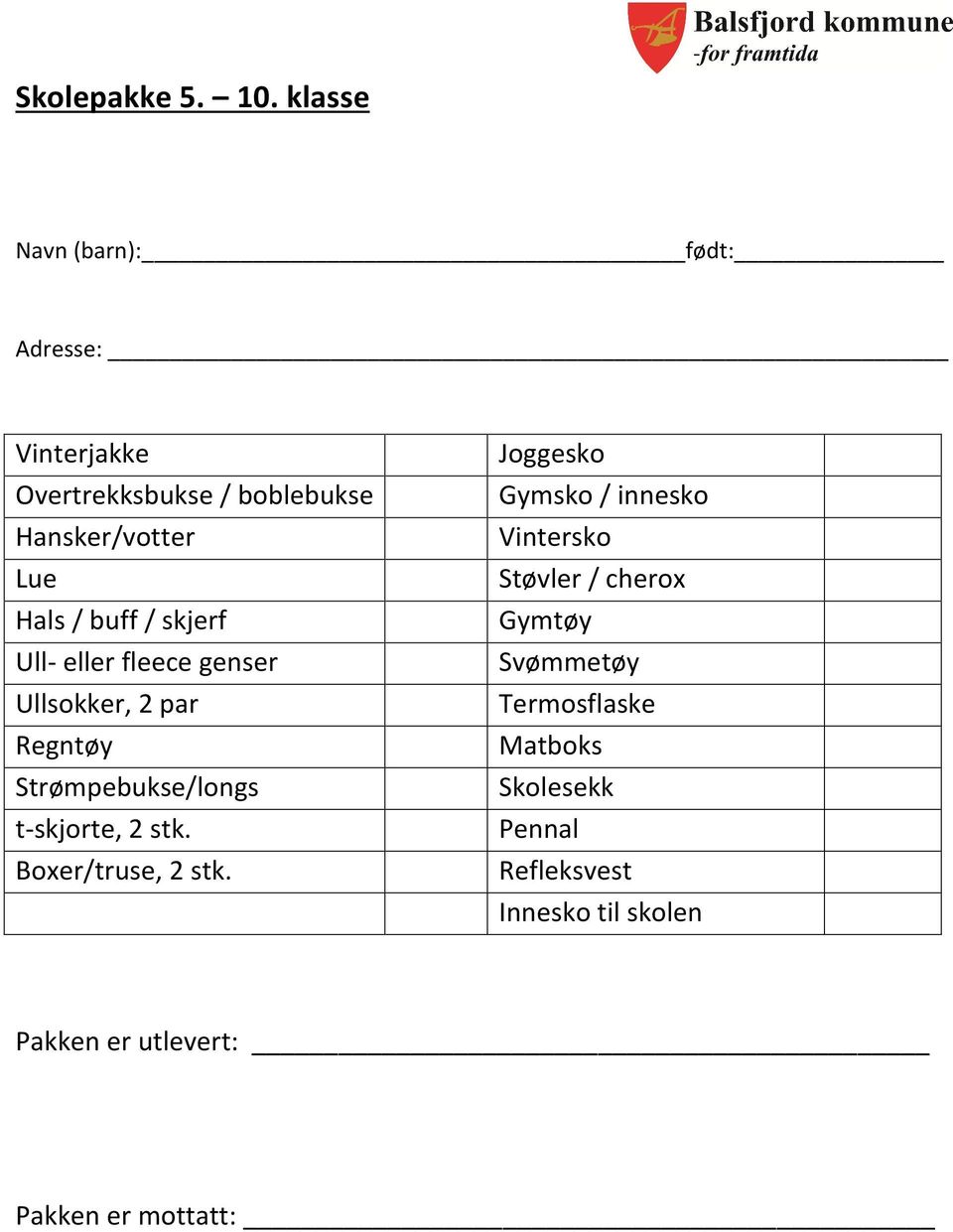 buff / skjerf Ull- eller fleece genser Ullsokker, 2 par Regntøy Strømpebukse/longs t-skjorte, 2 stk.