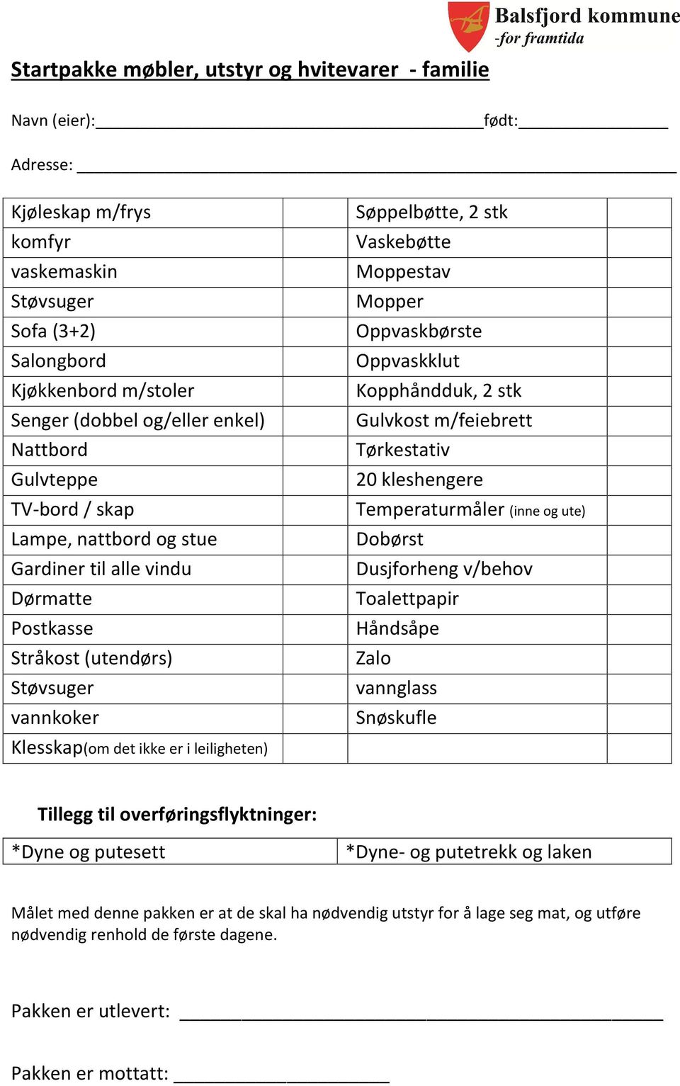 Oppvaskbørste Oppvaskklut Kopphåndduk, 2 stk Gulvkost m/feiebrett Tørkestativ 20 kleshengere Temperaturmåler (inne og ute) Dobørst Dusjforheng v/behov Toalettpapir Håndsåpe Zalo vannglass Snøskufle