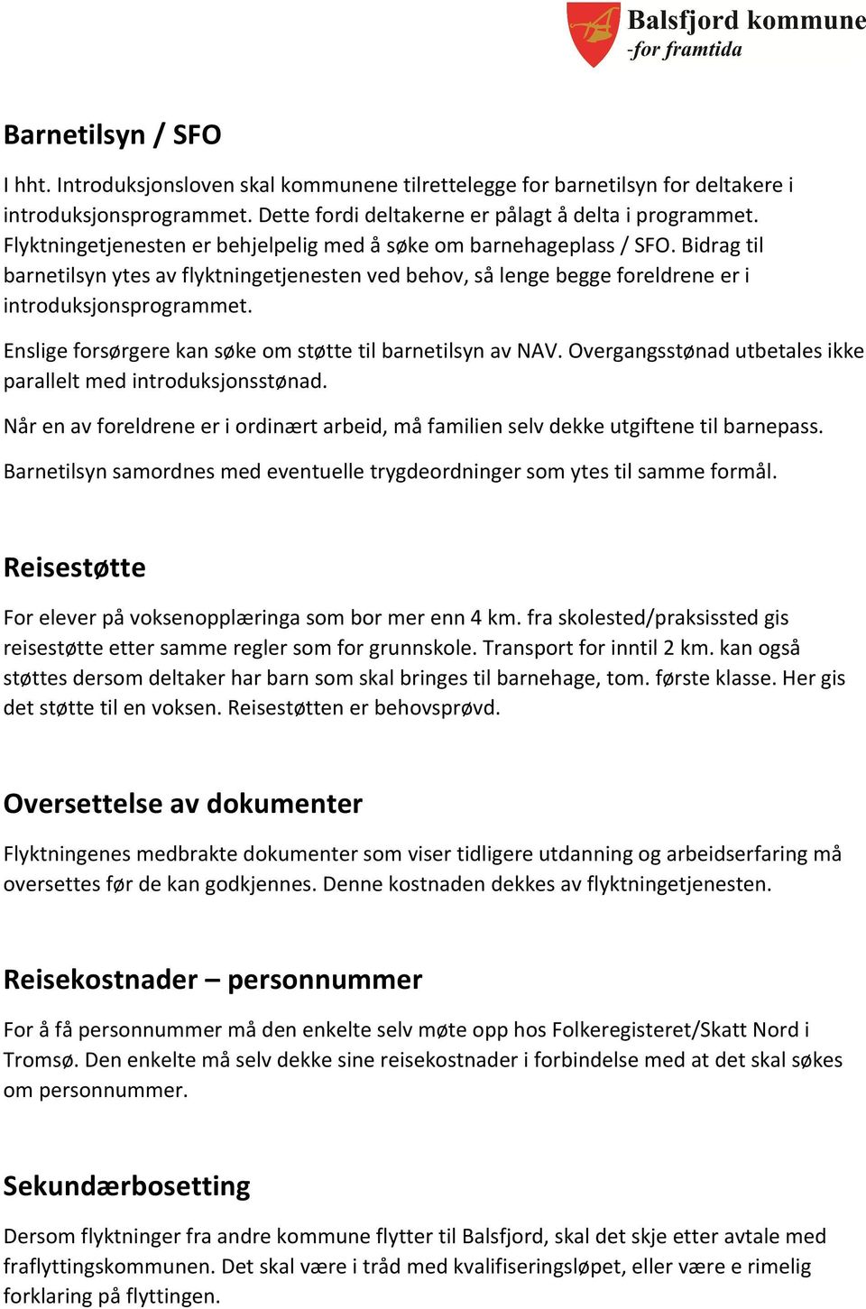 Enslige forsørgere kan søke om støtte til barnetilsyn av NAV. Overgangsstønad utbetales ikke parallelt med introduksjonsstønad.