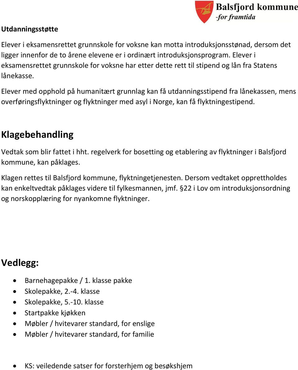 Elever med opphold på humanitært grunnlag kan få utdanningsstipend fra lånekassen, mens overføringsflyktninger og flyktninger med asyl i Norge, kan få flyktningestipend.