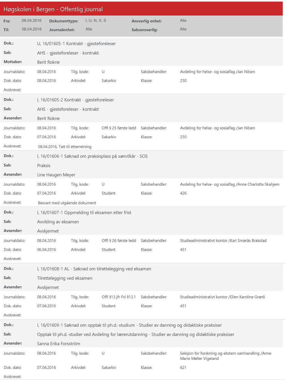 04.2016 Arkivdel: Student Besvart med utgående dokument I, 16/01607-1 Oppmelding til eksamen etter frist Avvikling av eksamen Offl 26 første ledd Studieadministrativt kontor /Kari Smørås Brakstad Dok.