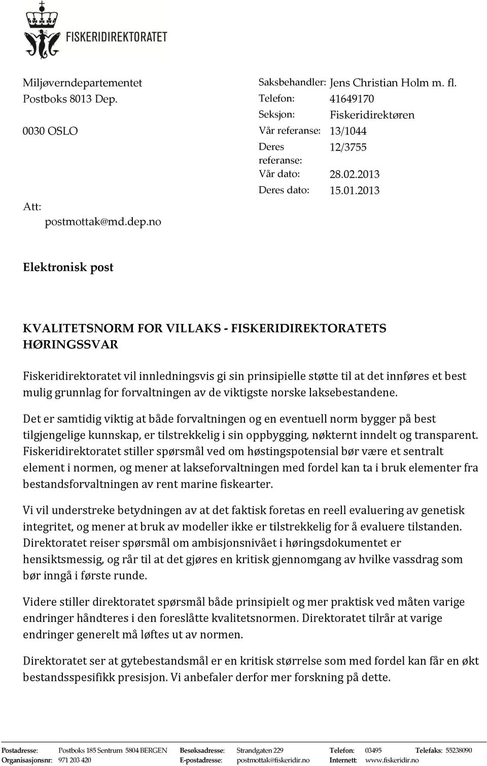 no Elektronisk post KVALITETSNORM FOR VILLAKS - FISKERIDIREKTORATETS HØRINGSSVAR Fiskeridirektoratet vil innledningsvis gi sin prinsipielle støtte til at det innføres et best mulig grunnlag for