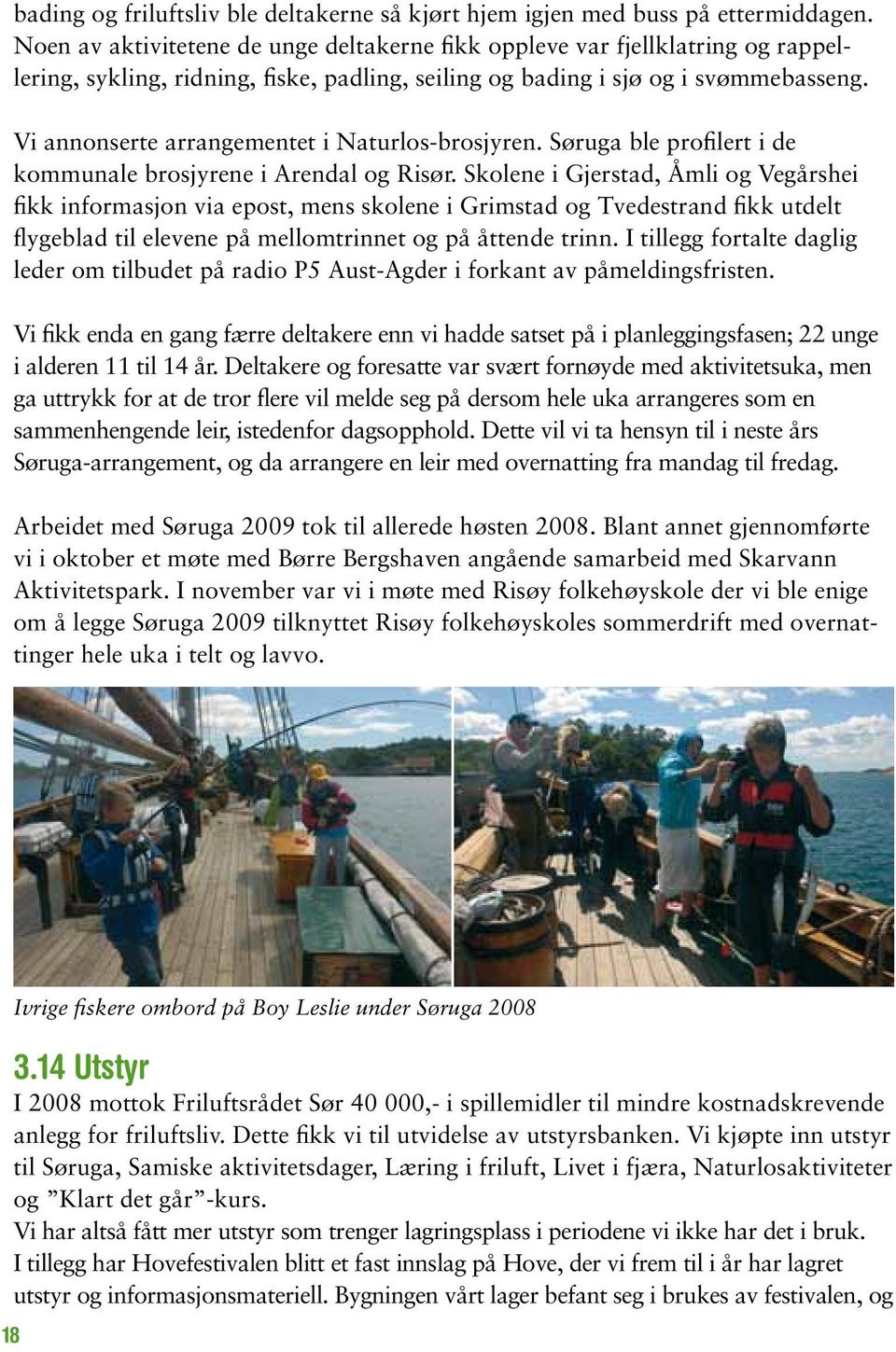 Vi annonserte arrangementet i Naturlos-brosjyren. Søruga ble profilert i de kommunale brosjyrene i Arendal og Risør.