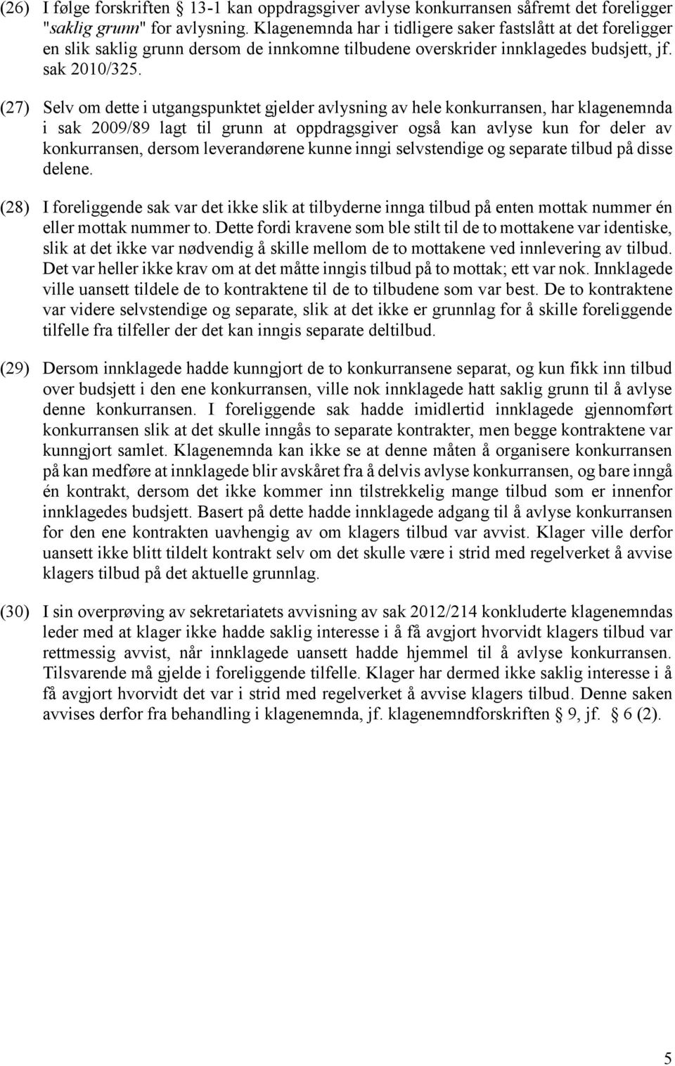 (27) Selv om dette i utgangspunktet gjelder avlysning av hele konkurransen, har klagenemnda i sak 2009/89 lagt til grunn at oppdragsgiver også kan avlyse kun for deler av konkurransen, dersom