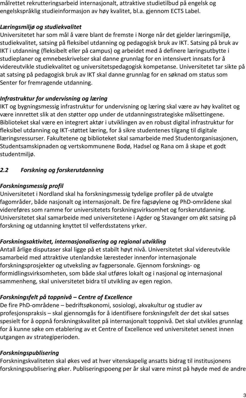 Satsing på bruk av IKT i utdanning (fleksibelt eller på campus) og arbeidet med å definere læringsutbytte i studieplaner og emnebeskrivelser skal danne grunnlag for en intensivert innsats for å