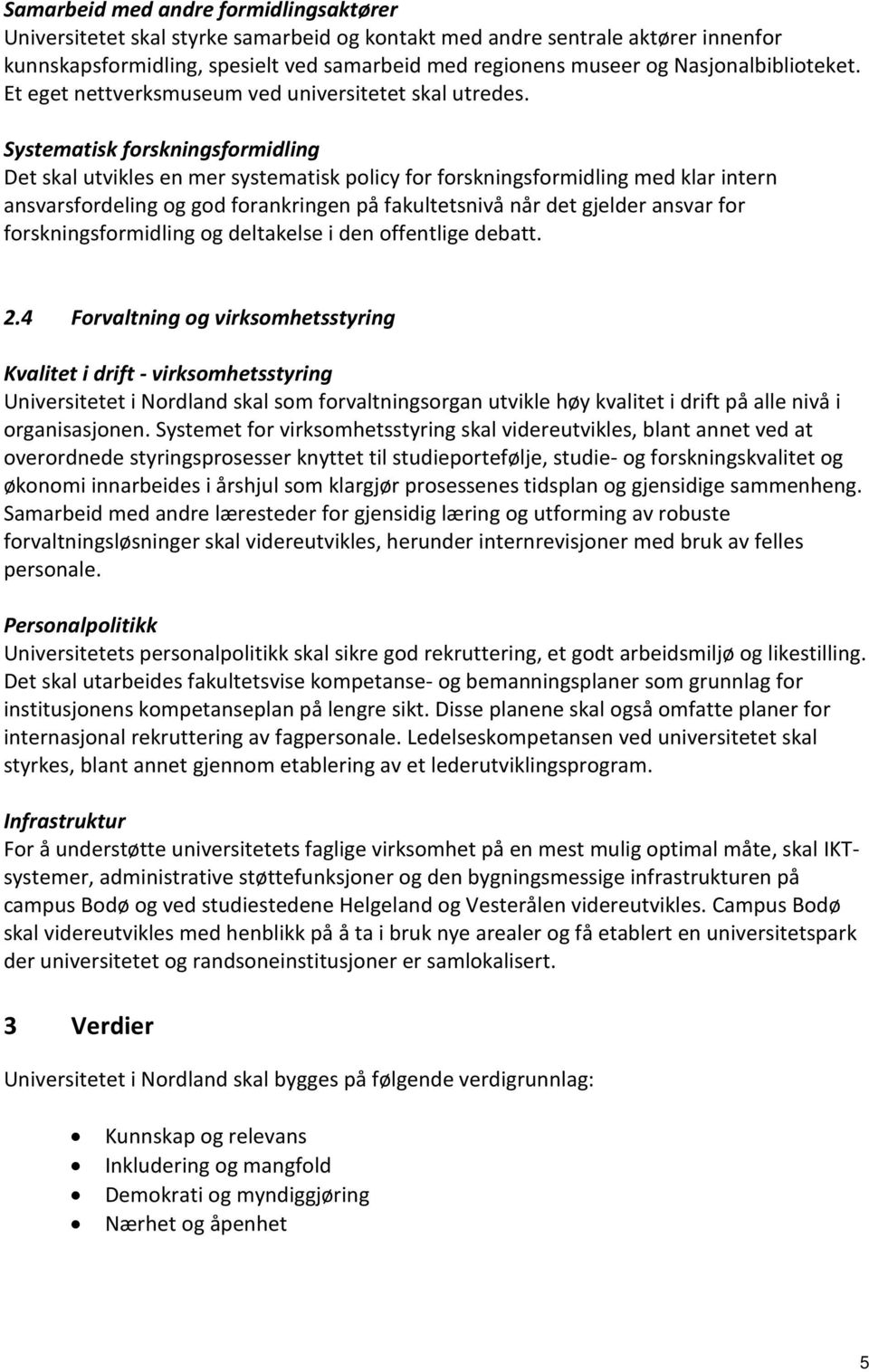 Systematisk forskningsformidling Det skal utvikles en mer systematisk policy for forskningsformidling med klar intern ansvarsfordeling og god forankringen på fakultetsnivå når det gjelder ansvar for