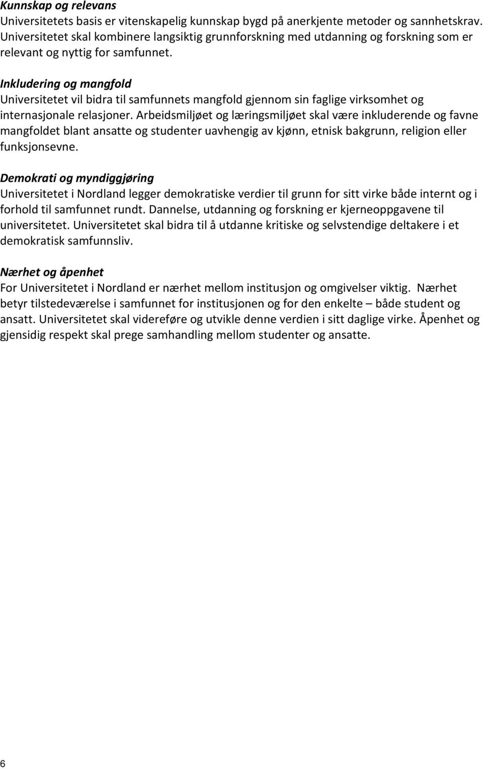 Inkludering og mangfold Universitetet vil bidra til samfunnets mangfold gjennom sin faglige virksomhet og internasjonale relasjoner.