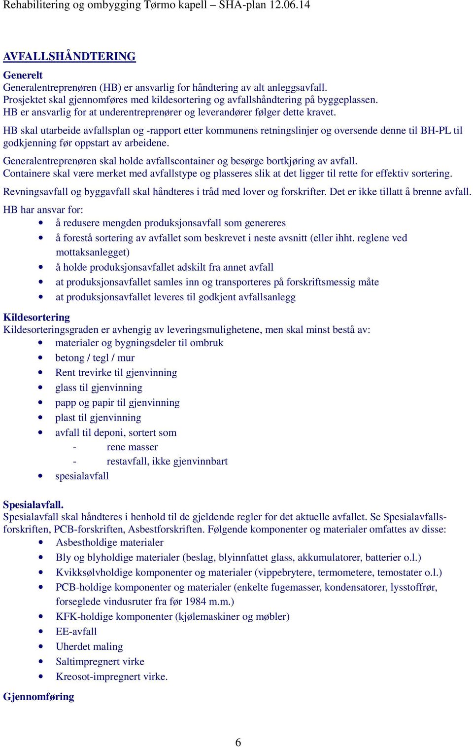 HB skal utarbeide avfallsplan og -rapport etter kommunens retningslinjer og oversende denne til BH-PL til godkjenning før oppstart av arbeidene.