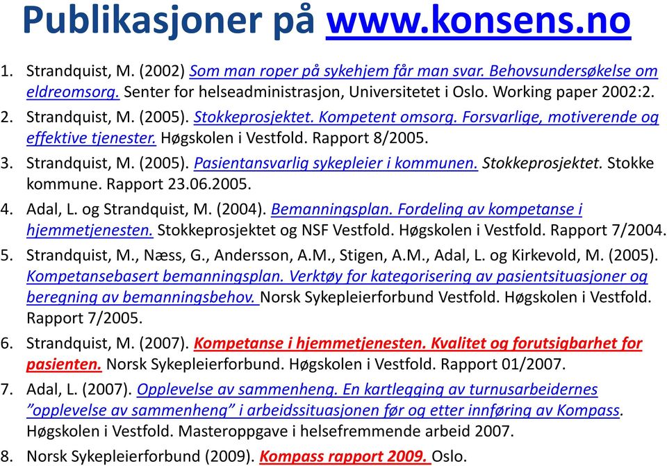 Stokkeprosjektet. Stokke kommune. Rapport 23.06.2005. 4. Adal, L. og Strandquist, M. (2004). Bemanningsplan. Fordeling av kompetanse i hjemmetjenesten. Stokkeprosjektet og NSF Vestfold.