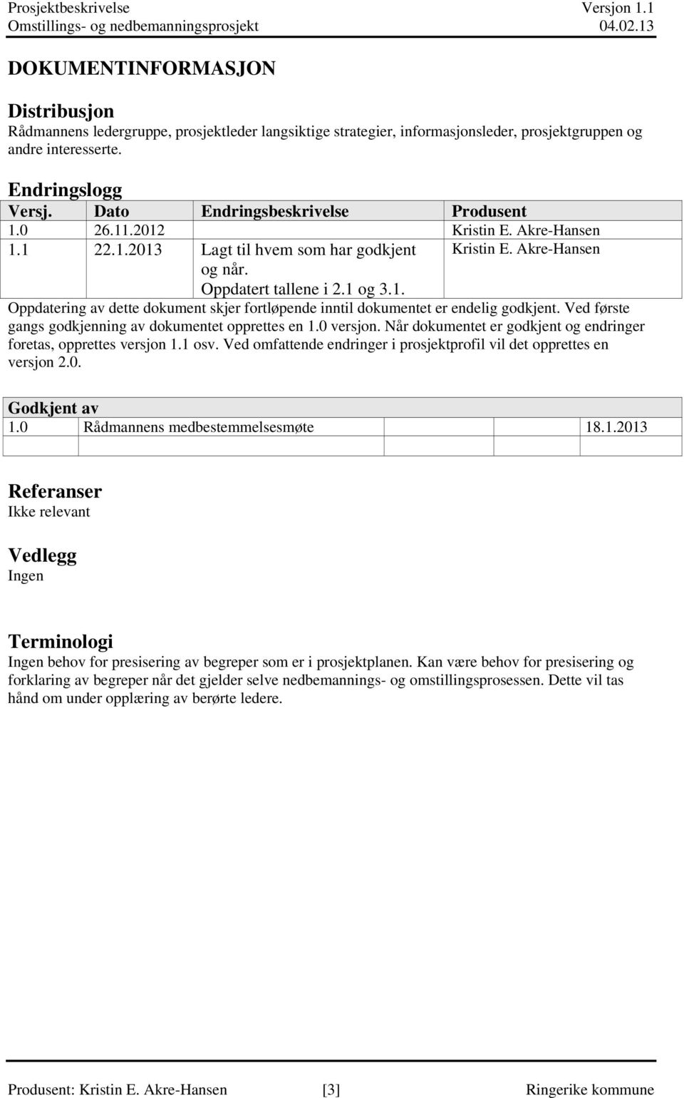 Ved første gangs godkjenning av dokumentet opprettes en 1.0 versjon. Når dokumentet er godkjent og endringer foretas, opprettes versjon 1.1 osv.